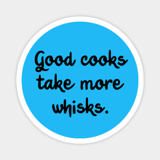 Good Cooks Take More Whisks Magnet